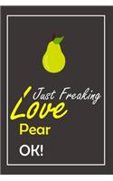 I Just Freaking Love Pear, OK !: Notebook And Journal Gift - 120 pages Blank Lined Journal Notebook Planner