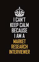 I Can't Keep Calm Because I Am A Market Research Interviewer: Motivational Career Pride Quote 6x9 Blank Lined Job Inspirational Notebook Journal