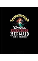 Always Be Yourself Unless You Can Be A Mermaid Then Be A Mermaid: (Daily Planner)