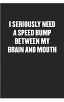 I Seriously Need a Speed Bump Between My Brain and Mouth: Funny Blank Lined Journal - Snarky Friend Coworker Gift Notebook