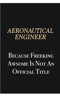 aeronautical engineer Because Freeking Awsome is not an official title: Writing careers journals and notebook. A way towards enhancement