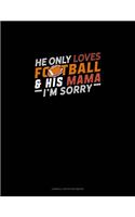 He Only Loves Football And His Mama I'm Sorry