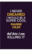 I Never Dreamed I Would Be A Super cool Marine Oiler But Here I Am Killing It