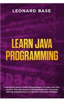 Learn Java Programming: A Definitive Crash Course For Beginners to Learn Java Fast. Secrets, Tips and Tricks to Programming with Java Code and The Fundamentals to Creating 