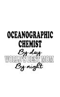 Oceanographic Chemist By Day World's Best Mom By Night: New Oceanographic Chemist Notebook, Oceanographic Chemistry Scientist Journal Gift, Diary, Doodle Gift or Notebook - 6 x 9 Compact Size, 109 Blank L