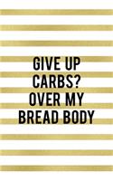 Give Up Carbs? Over My Bread Body