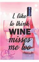 I Like To Think Wine Misses Me Too