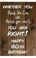 Whether You Think You Can or Think You Can't You are Right Happy 80th Birthday: 80th Birthday Gift / Journal / Notebook / Diary / Unique Greeting Card Alternative