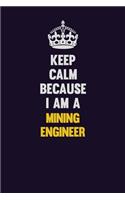Keep Calm Because I Am A Mining Engineer: Motivational and inspirational career blank lined gift notebook with matte finish
