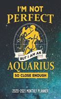 I'm Not Perfect But I'm An Aquarius So Close Enough 2020-2021 Monthly Planner