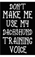 Don't make me use my Dachshund training voice: Dachshund Training Log Book gifts. Best Dog Trainer Log Book gifts For Dog Lovers who loves Dachshund. Cute Dachshund Trainer Log Book Gifts is the 