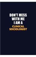 Don't Mess With Me I Am A Clinical Sociologist: Career journal, notebook and writing journal for encouraging men, women and kids. A framework for building your career.