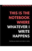 This is the notebook where whatever I write happens: Manifest your dreams and make it a reality