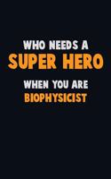 Who Need A SUPER HERO, When You Are Biophysicist: 6X9 Career Pride 120 pages Writing Notebooks