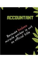 ACCOUNTANT Because Badass Miracle Worker Is Not An Official Title: Appreciate That Talented ACCOUNTANT with this custom book - 120 Pages ruled Notebook Gift
