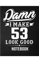 Damn I Make 53 Look Good Notebook: Funny Birthday Notebook - Blank Line Composition Notebook and Journal for 53rd Birthday Gift: Funny Birthday Quote (8.5 x 11 - 110 pages)