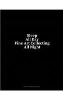 Sleep All Day Fine Art Collecting All Night: Unruled Composition Book