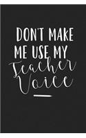 Don't Make Me Use My Teacher Voice: A 6x9 Inch Matte Softcover Journal Notebook with 120 Blank Lined Pages and a Funny Teaching Cover Slogan