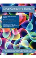Cloud Computing Elasticity: High-Impact Emerging Technology - What You Need to Know: Definitions, Adoptions, Impact, Benefits, Maturity, Vendors