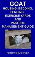 Goat Housing, Bedding, Fencing, Exercise Yards And Pasture Management Guide