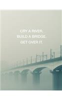 Cry a River. Build a Bridge. Get Over It.: Inspirational & Motivational Journal 110 Blank Lined & Numbered Pages 8.5 X 11 to Write in Notebook Diary