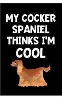 My Cocker Spaniel Thinks I'm Cool: Lined Journal Notebook for Cocker Spaniel Owners, Pet Dog Lovers, Animal Rescue