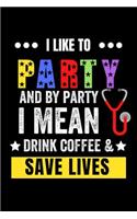 I Like to Party and by Party I Mean Drink Coffee & Save Lives: Lined Journal Notebook for Registered Nurses, Doctors, Respiratory Therapists, Physicians