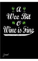 A Wee Bit O Wine Is Fine Journal: 130 Blank Lined Pages - 6 X 9 Notebook with Funny Print on the Cover