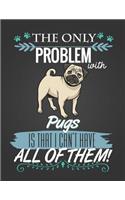 The Only Problem with Pugs Is That I Can't Have All of Them