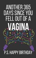 Another 365 Days Since You Fell Out of a Vagina P.S. Happy Birthday: Funny Novelty Birthday Notebook Gifts (Instead of a Card)