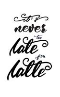It's Never Too Late for Latte