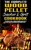 The Complete Wood Pellet Smoker and Grill Cookbook