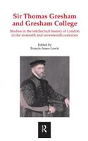 Sir Thomas Gresham and Gresham College: Studies in the Intellectual History of London in the Sixteenth and Seventeenth Centuries
