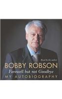 Bobby Robson: Farewell but not Goodbye - My Autobiography