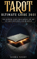 Tarot Ultimate Guide 2021: The Supreme Guide for Learning the Art of Tarot Divination and Readings