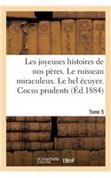 Les Joyeuses Histoires de Nos Peres. Tome 5: Le Ruisseau Miraculeux. Le Bel Écuyer. Cocus Prudents. Mésaventures d'Un Concierge
