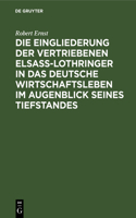 Eingliederung Der Vertriebenen Elsass-Lothringer in Das Deutsche Wirtschaftsleben Im Augenblick Seines Tiefstandes