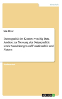 Datenqualität im Kontext von Big Data. Ansätze zur Messung der Datenqualität sowie Auswirkungen auf Funktionalität und Nutzen