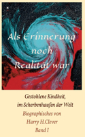 Als Erinnerung noch Realität war!: Gestohlene Kindheit, im Scherbenhaufen der Welt