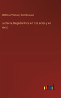 Lucrecia, tragedia lírica en tres actos y en verso