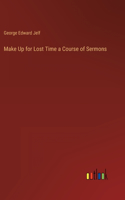 Make Up for Lost Time a Course of Sermons