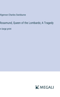 Rosamund, Queen of the Lombards; A Tragedy: in large print