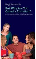 But Why Are You Called a Christian?: An Introduction to the Heidelberg Catechism