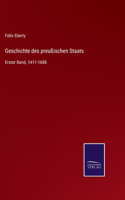 Geschichte des preußischen Staats: Erster Band, 1411-1688