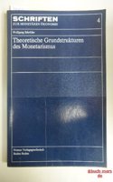 Theoretische Grundstrukturen Des Monetarismus: (4 Schriften Zur Monetearen Eokonomie)