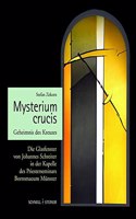 Mysterium Crucis - Geheimnis Des Kreuzes: Die Glasfenster Von Johannes Schreiter in Der Kapelle Des Priesterseminars Boromaeum Munster