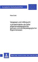 Vergessen Und Missbraucht. «Lernbehinderte» ALS Opfer Allgemeinpaedagogischer Ignoranz Und Sonderpaedagogischer Eigeninteressen: (333 Europaeische Hochschulschriften / European University Studie)