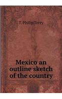 Mexico an Outline Sketch of the Country