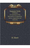 Magnetic Fields of Force an Exposition of the Phenomena of Magnetism, Electro-Magnetism, and Induction