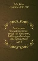 Institutionum commentarius primus-tertius Text mit Vorwort, Erklarung und Anhangen von Ferdinand Kniep